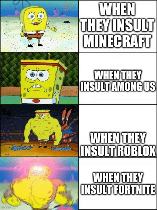 Sponge Finna Commit Muder | WHEN THEY INSULT MINECRAFT; WHEN THEY INSULT AMONG US; WHEN THEY INSULT ROBLOX; WHEN THEY INSULT FORTNITE | image tagged in sponge finna commit muder,memes,dont judge me | made w/ Imgflip meme maker
