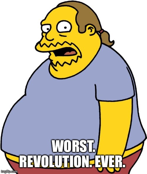 Comic Book Guy | WORST. REVOLUTION. EVER. | image tagged in memes,comic book guy | made w/ Imgflip meme maker