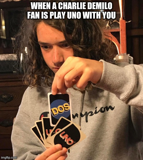 facts | WHEN A CHARLIE DEMILO FAN IS PLAY UNO WITH YOU | image tagged in uno dos | made w/ Imgflip meme maker