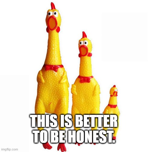 rooster chicken trio | THIS IS BETTER TO BE HONEST. | image tagged in rooster chicken trio | made w/ Imgflip meme maker