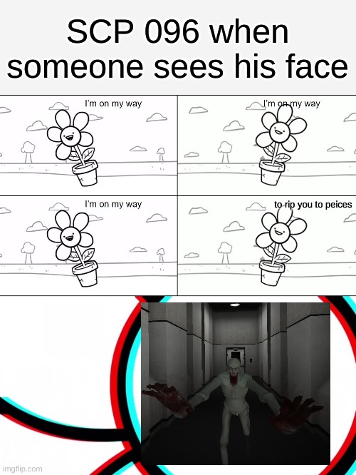 I'm on my Way | SCP 096 when someone sees his face; to rip you to peices | image tagged in i'm on my way | made w/ Imgflip meme maker