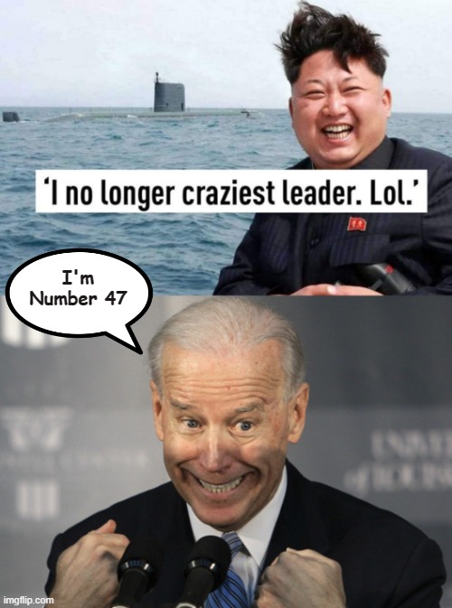 Biden | I'm Number 47 | image tagged in biden,north korea,kim jong un | made w/ Imgflip meme maker