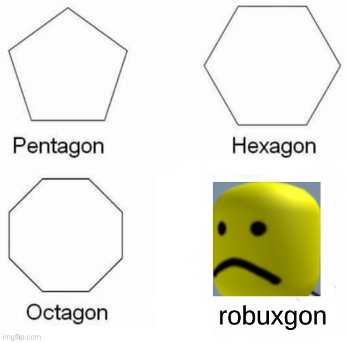 Pentagon Hexagon Octagon | robuxgon | image tagged in memes,pentagon hexagon octagon,funny,roblox,robux | made w/ Imgflip meme maker