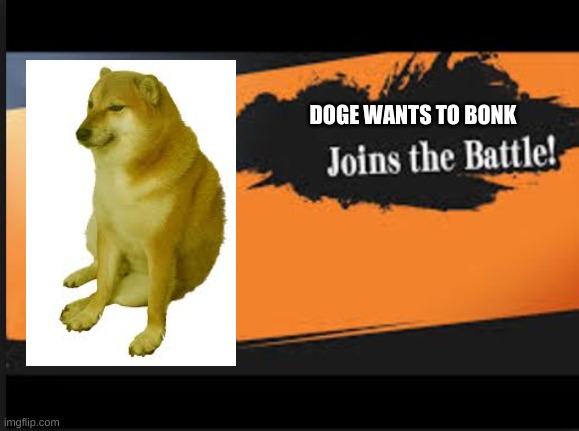 Doge Joins The Battle | DOGE WANTS TO BONK | image tagged in doge,bonk,super smash bros | made w/ Imgflip meme maker