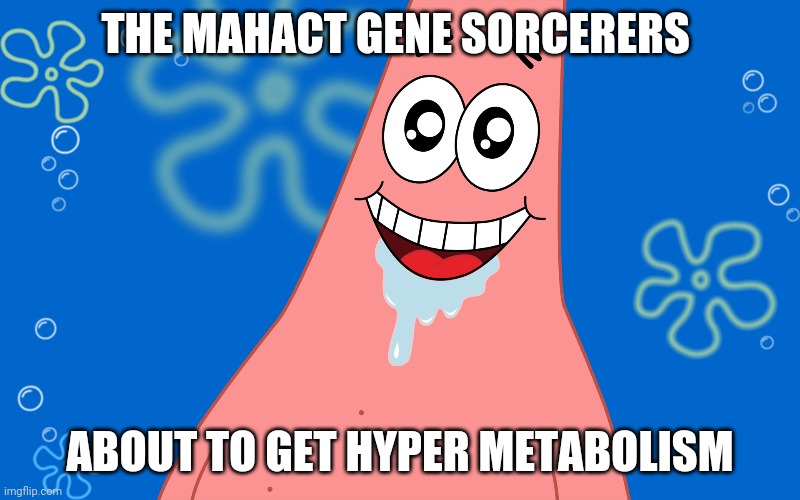 Patrick Drooling Spongebob | THE MAHACT GENE SORCERERS; ABOUT TO GET HYPER METABOLISM | image tagged in patrick drooling spongebob,TwilightImperiumMemes | made w/ Imgflip meme maker