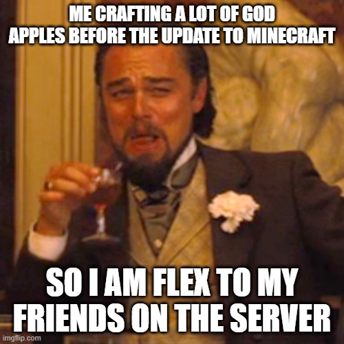 big brain | ME CRAFTING A LOT OF GOD APPLES BEFORE THE UPDATE TO MINECRAFT; SO I AM FLEX TO MY FRIENDS ON THE SERVER | image tagged in minecraft,memes | made w/ Imgflip meme maker