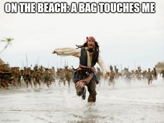 Jack Sparrow Being Chased | ON THE BEACH: A BAG TOUCHES ME | image tagged in memes,jack sparrow being chased | made w/ Imgflip meme maker