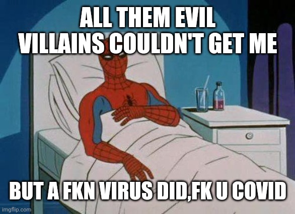 Spiderman Hospital Meme | ALL THEM EVIL VILLAINS COULDN'T GET ME; BUT A FKN VIRUS DID,FK U COVID | image tagged in memes,spiderman hospital,spiderman | made w/ Imgflip meme maker