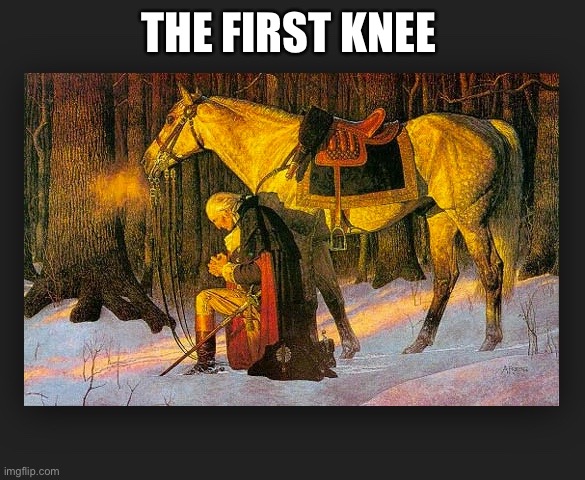 Washington "takes the knee" | THE FIRST KNEE | image tagged in washington takes the knee | made w/ Imgflip meme maker