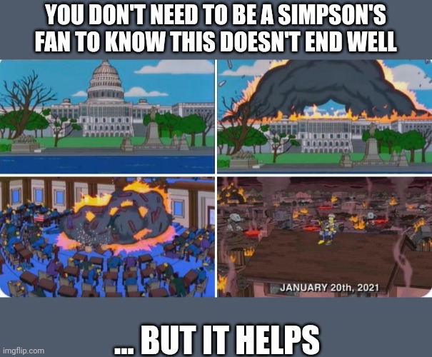 Simpson's predicts | YOU DON'T NEED TO BE A SIMPSON'S FAN TO KNOW THIS DOESN'T END WELL; ... BUT IT HELPS | image tagged in riots,trump,capitol building,politics,simpson's | made w/ Imgflip meme maker
