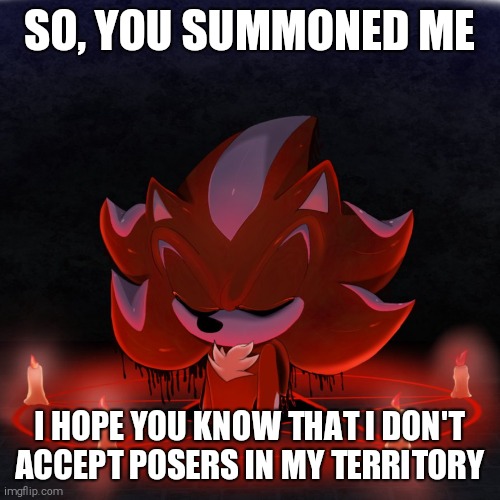 Satanist Mephiles | SO, YOU SUMMONED ME; I HOPE YOU KNOW THAT I DON'T ACCEPT POSERS IN MY TERRITORY | image tagged in satanist mephiles | made w/ Imgflip meme maker