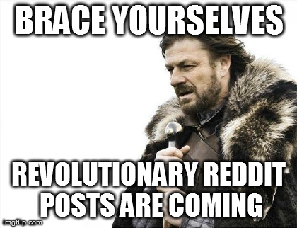 Brace Yourselves X is Coming | image tagged in memes,brace yourselves x is coming | made w/ Imgflip meme maker