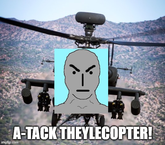attack helicopter apache | A-TACK THEYLECOPTER! | image tagged in attack helicopter apache | made w/ Imgflip meme maker