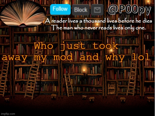 poopy | Who just took away my mod and why lol | image tagged in poopy | made w/ Imgflip meme maker