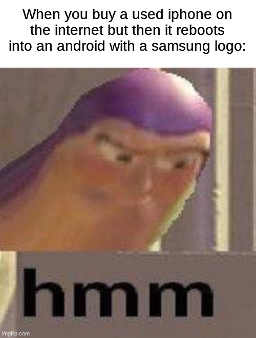 Buzz Lightyear Hmm | When you buy a used iphone on the internet but then it reboots into an android with a samsung logo: | image tagged in buzz lightyear hmm,hmmm,memes,funny | made w/ Imgflip meme maker