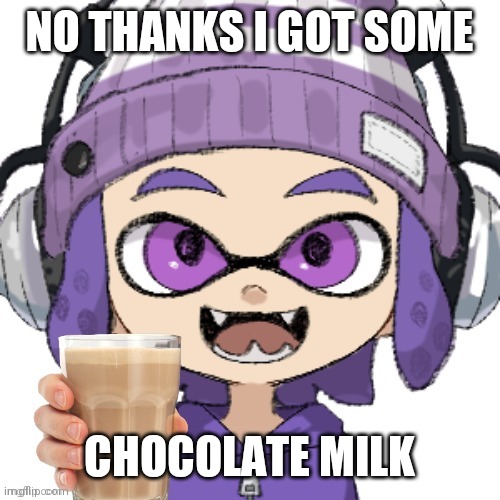 NO THANKS I GOT SOME CHOCOLATE MILK | image tagged in bryce with chocolate milk | made w/ Imgflip meme maker