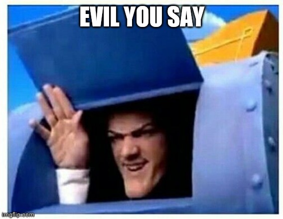Robbie Rotten | EVIL YOU SAY | image tagged in robbie rotten | made w/ Imgflip meme maker