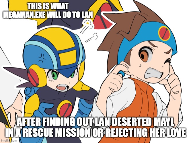 Megaman.EXE Scolds Lan | THIS IS WHAT MEGAMAN.EXE WILL DO TO LAN; AFTER FINDING OUT LAN DESERTED MAYL IN A RESCUE MISSION OR REJECTING HER LOVE | image tagged in lan hikari,megaman,megaman battle network,memes | made w/ Imgflip meme maker