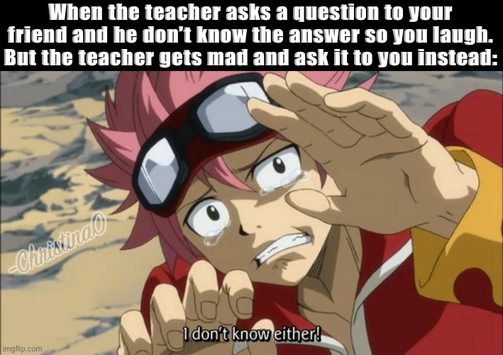 The teacher | When the teacher asks a question to your friend and he don’t know the answer so you laugh. But the teacher gets mad and ask it to you instead: | image tagged in fairy tail,fairy tail meme,fairy tail guild,natsu fairytail,natsu,school | made w/ Imgflip meme maker