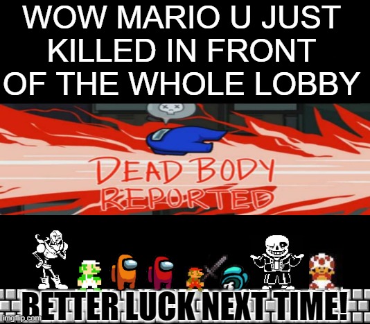 mario is sus | WOW MARIO U JUST KILLED IN FRONT OF THE WHOLE LOBBY; BETTER LUCK NEXT TIME! | image tagged in among us,thank you mario | made w/ Imgflip meme maker