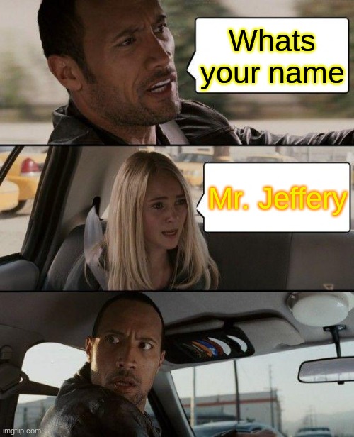 Taxi Driver | Whats your name; Mr. Jeffery | image tagged in memes,the rock driving | made w/ Imgflip meme maker