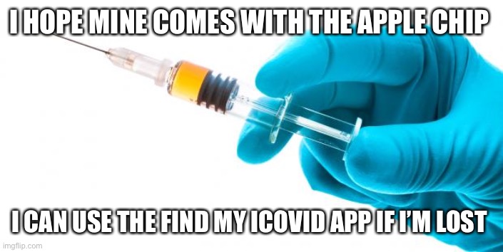 Covid chips |  I HOPE MINE COMES WITH THE APPLE CHIP; I CAN USE THE FIND MY ICOVID APP IF I’M LOST | image tagged in covid 19 | made w/ Imgflip meme maker