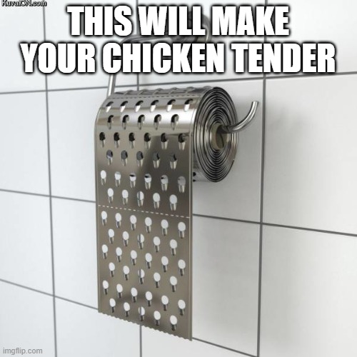 Metal toilet paper | THIS WILL MAKE YOUR CHICKEN TENDER | image tagged in metal toilet paper | made w/ Imgflip meme maker