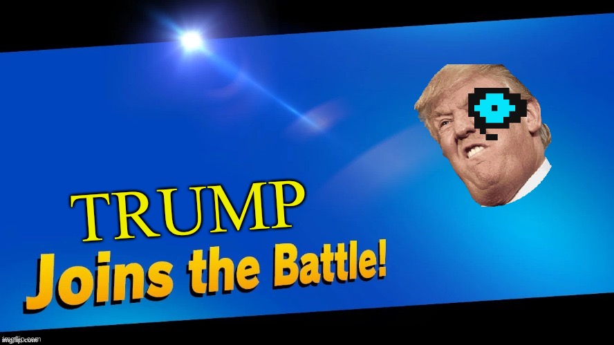 Blank Joins the battle | TRUMP | image tagged in blank joins the battle | made w/ Imgflip meme maker