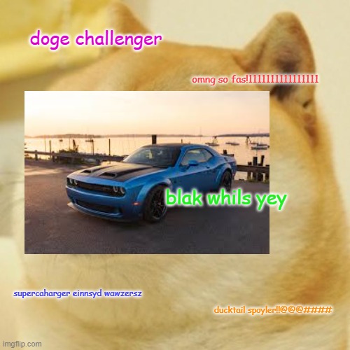 doge challenger | doge challenger; omng so fas!1111111111111111; blak whils yey; supercaharger einnsyd wawzersz; ducktail spoyler!!@@@#### | image tagged in memes,doge | made w/ Imgflip meme maker