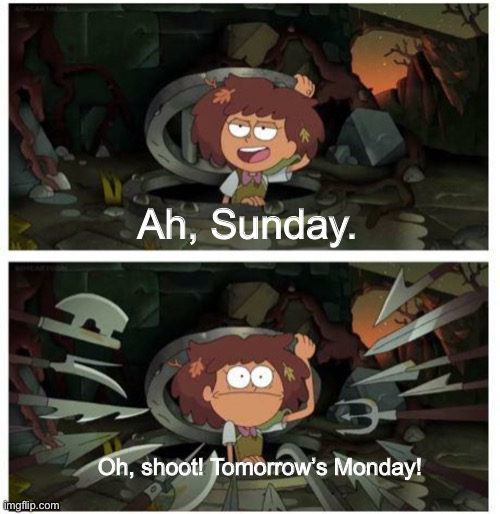 Sunday vs. Monday | Ah, Sunday. Oh, shoot! Tomorrow’s Monday! | image tagged in amphibia anne gets caught in sewer,amphibia | made w/ Imgflip meme maker