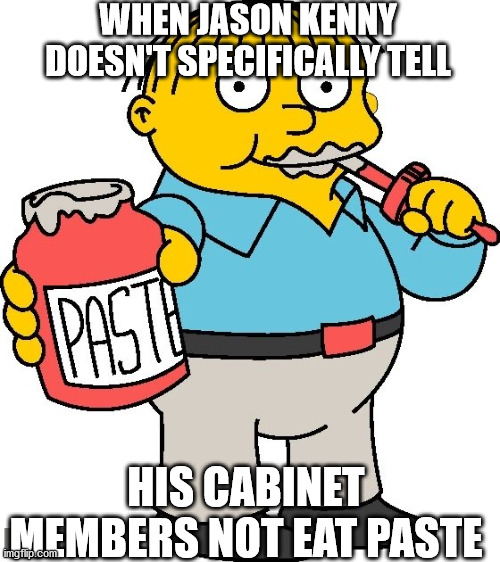 Kennys Cabinet IQ | WHEN JASON KENNY DOESN'T SPECIFICALLY TELL; HIS CABINET MEMBERS NOT EAT PASTE | image tagged in ralph wiggum paste | made w/ Imgflip meme maker