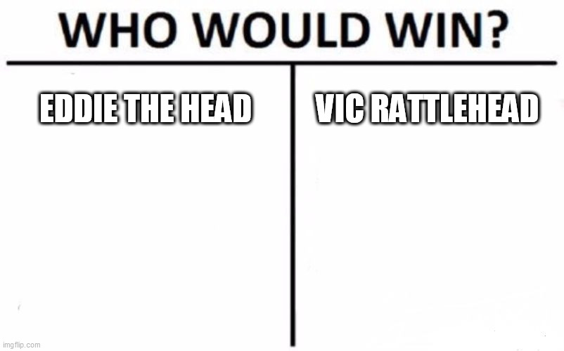 Eddie the Head Vs. Vic Rattlehead | EDDIE THE HEAD; VIC RATTLEHEAD | image tagged in memes,who would win,eddie the head,vic rattlehead,iron maiden,megadeth | made w/ Imgflip meme maker
