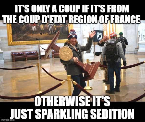 IT'S ONLY A COUP IF IT'S FROM THE COUP D'ETAT REGION OF FRANCE; OTHERWISE IT'S JUST SPARKLING SEDITION | made w/ Imgflip meme maker