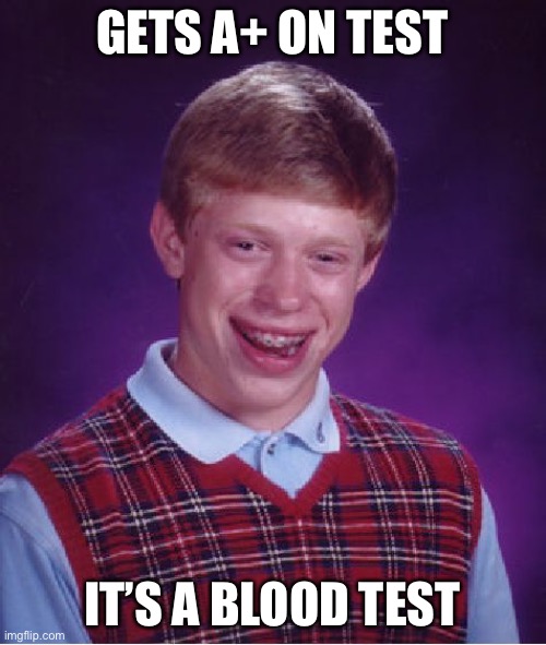 Bad Luck Brian | GETS A+ ON TEST; IT’S A BLOOD TEST | image tagged in memes,bad luck brian | made w/ Imgflip meme maker