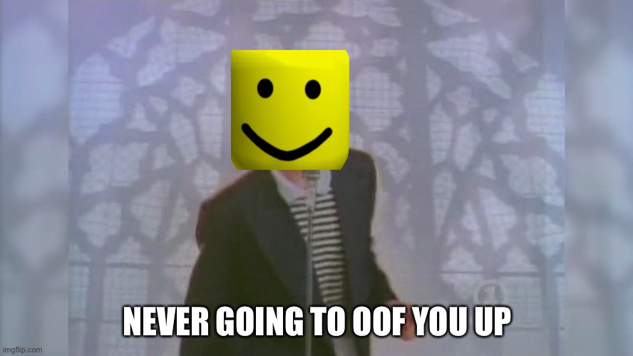 Roblox Oof | NEVER GOING TO OOF YOU UP | image tagged in rick roll | made w/ Imgflip meme maker