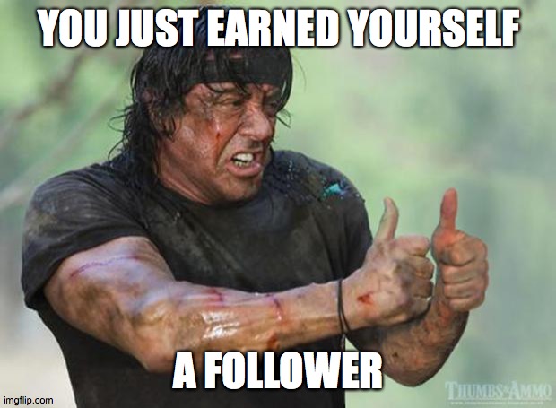 Thumbs Up Rambo | YOU JUST EARNED YOURSELF A FOLLOWER | image tagged in thumbs up rambo | made w/ Imgflip meme maker