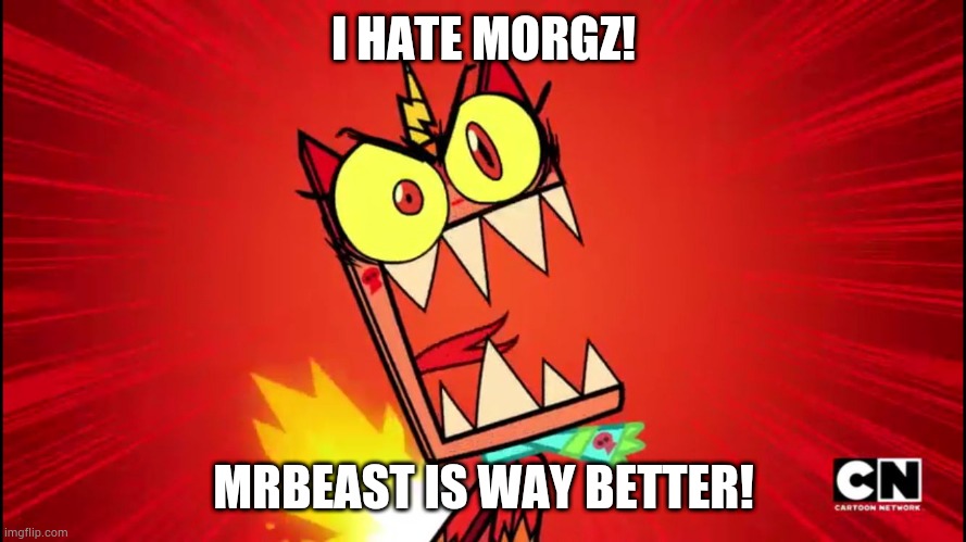 Angry Unikitty | I HATE MORGZ! MRBEAST IS WAY BETTER! | image tagged in angry unikitty | made w/ Imgflip meme maker