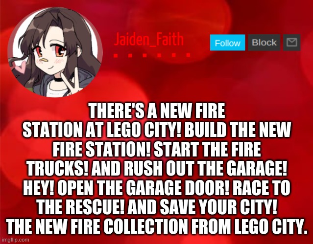 Jaiden Announcment | THERE'S A NEW FIRE STATION AT LEGO CITY! BUILD THE NEW FIRE STATION! START THE FIRE TRUCKS! AND RUSH OUT THE GARAGE! HEY! OPEN THE GARAGE DOOR! RACE TO THE RESCUE! AND SAVE YOUR CITY! THE NEW FIRE COLLECTION FROM LEGO CITY. | image tagged in jaiden announcment | made w/ Imgflip meme maker