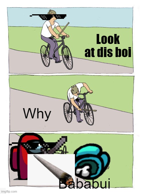 Bike Fall Meme | Look at dis boi; Why; Bababui | image tagged in memes,bike fall | made w/ Imgflip meme maker