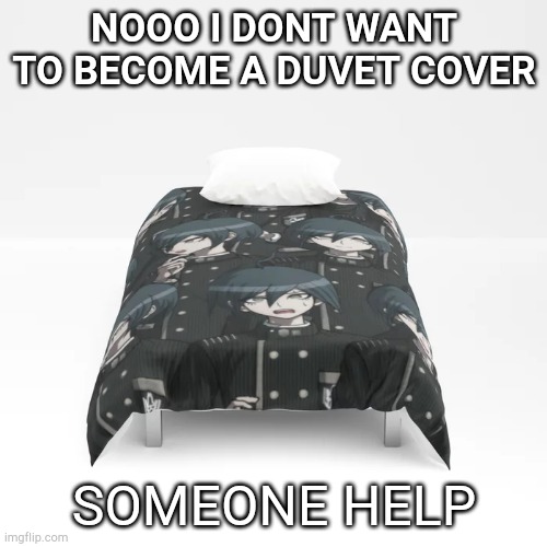 Save him | NOOO I DONT WANT TO BECOME A DUVET COVER; SOMEONE HELP | image tagged in danganronpa | made w/ Imgflip meme maker