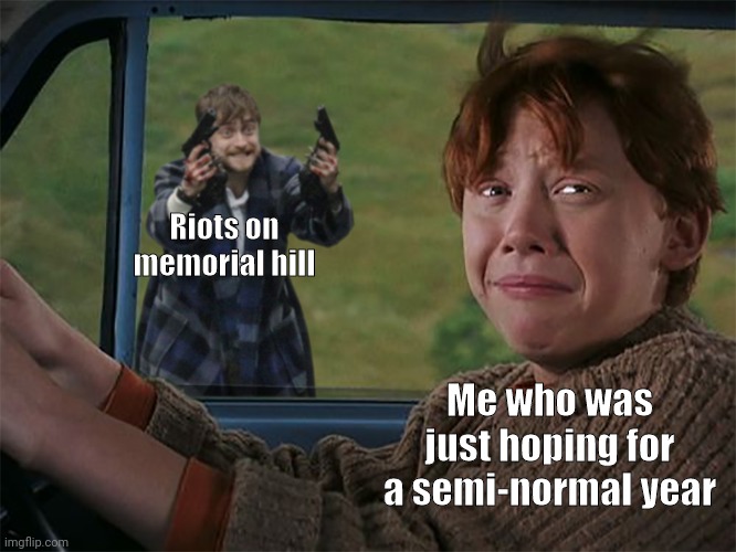 Can't we just have 1 month of stability!? | Riots on memorial hill; Me who was just hoping for a semi-normal year | image tagged in harry with guns scared ron,riots,memorial hill | made w/ Imgflip meme maker