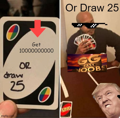 UNO Draw 25 Cards | Or Draw 25; Get 10000000000 | image tagged in memes,uno draw 25 cards | made w/ Imgflip meme maker