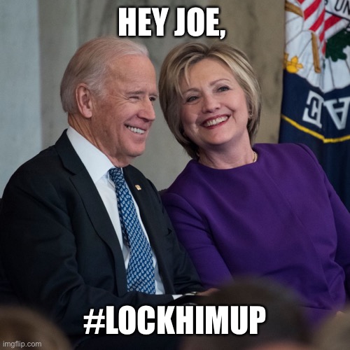 Tides do turn | HEY JOE, #LOCKHIMUP | image tagged in hillary clinton,donald trump,joe biden,jail | made w/ Imgflip meme maker