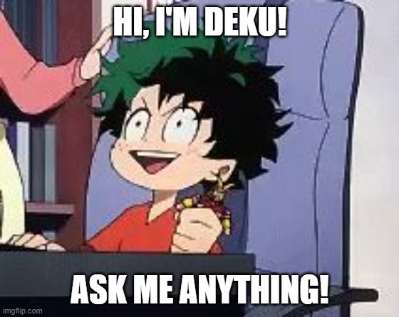 Me is making a Deku Q and A!!! | HI, I'M DEKU! ASK ME ANYTHING! | image tagged in exited deku | made w/ Imgflip meme maker