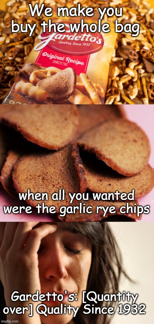 How to sell Americans more than they need | We make you buy the whole bag; when all you wanted were the garlic rye chips; Gardetto's: [Quantity over] Quality Since 1932 | image tagged in memes,first world problems | made w/ Imgflip meme maker