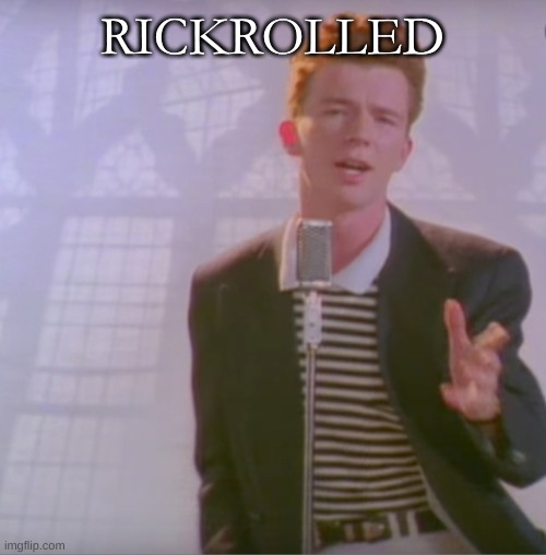 Rick astly | RICKROLLED | image tagged in rick astly | made w/ Imgflip meme maker