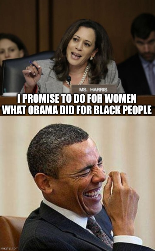 In Today's News | I PROMISE TO DO FOR WOMEN WHAT OBAMA DID FOR BLACK PEOPLE | image tagged in kamala harris,obama laughing,fakery | made w/ Imgflip meme maker