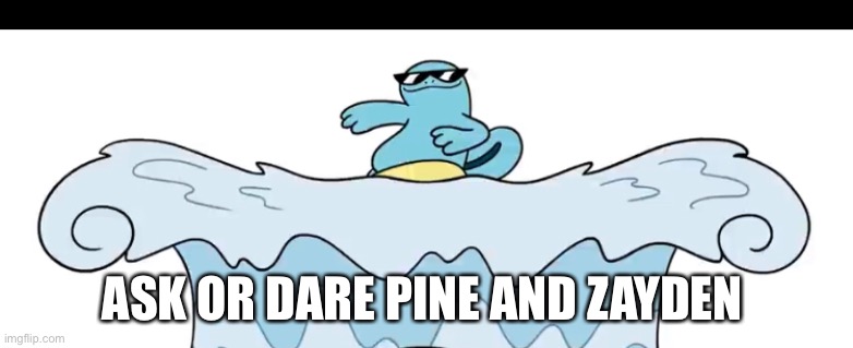 ASK OR DARE PINE AND ZAYDEN | made w/ Imgflip meme maker