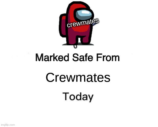 Crewmates Marked | crewmates; Crewmates | image tagged in memes,marked safe from | made w/ Imgflip meme maker