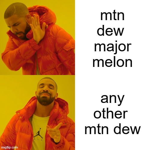 crap tasting mtn dew | mtn
dew 
major
melon; any other 
mtn dew | image tagged in memes,drake hotline bling | made w/ Imgflip meme maker